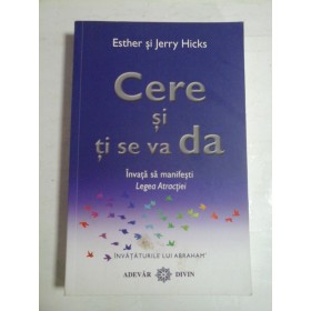   CERE  SI  TI  SE  VA  DA  (Invata sa manifesti Legea Atractiei)  -  Esther si Jerry HICKS 